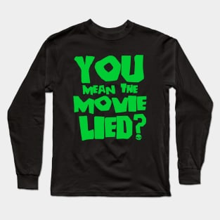 You mean the movie lied? Long Sleeve T-Shirt